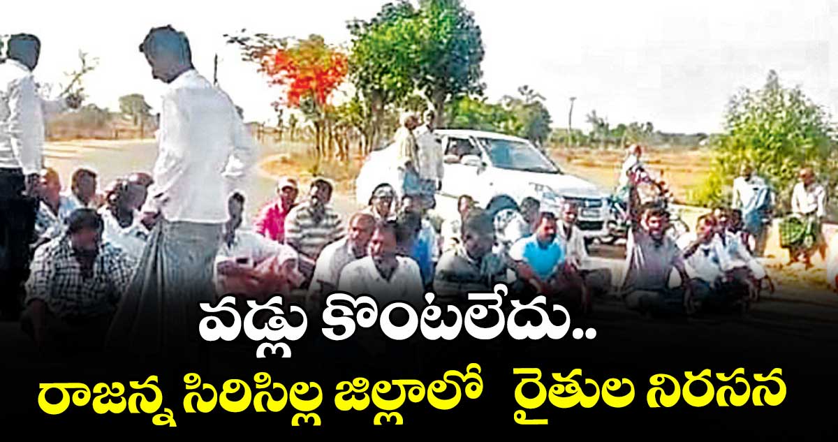వడ్లు కొంటలేదు.. రాజన్న సిరిసిల్ల జిల్లాలో  రైతుల నిరసన