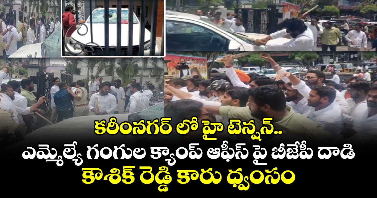 కరీంనగర్ లో హై టెన్సన్.. ఎమ్మెల్యే గంగుల క్యాంప్ ఆఫీస్ పై బీజేపీ దాడి..  కౌశిక్ రెడ్డి కారు ధ్వంసం