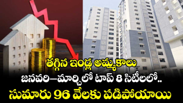 తగ్గిన ఇండ్ల అమ్మకాలు..జనవరి–మార్చిలో టాప్ 8 సిటీలలో సుమారు 96 వేలకు పడిపోయాయి..