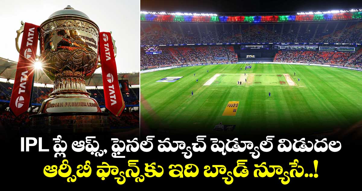 IPL ప్లే ఆఫ్స్, ఫైనల్ మ్యాచ్ షెడ్యూల్ విడుదల.. ఆర్సీబీ ఫ్యాన్స్‏కు ఇది బ్యాడ్ న్యూసే..!