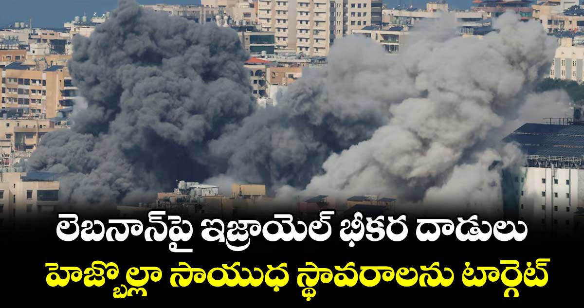 లెబనాన్‌‌పై ఇజ్రాయెల్ భీకర దాడులు..హెజ్బొల్లా సాయుధ స్థావరాలను టార్గెట్
