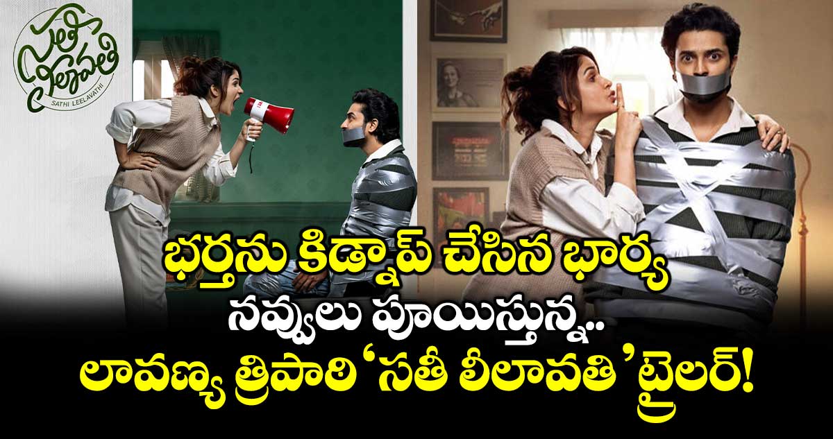 భర్తను కిడ్నాప్ చేసిన భార్య.. నవ్వులు పూయిస్తున్న లావణ్య త్రిపాఠి 'సతీ లీలావతి'  ట్రైలర్!