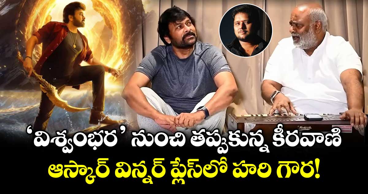 Vishwambhara Music: ‘విశ్వంభర’ నుంచి తప్పుకున్న కీరవాణి.. ఆస్కార్ విన్నర్ ప్లేస్‌లో హరి గౌర!