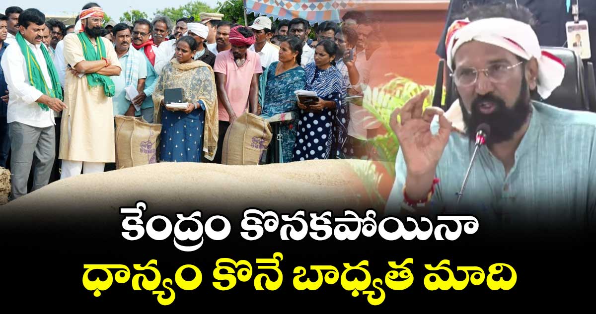 కేంద్రం కొనకపోయినా.. ధాన్యం కొనే బాధ్యత మాది