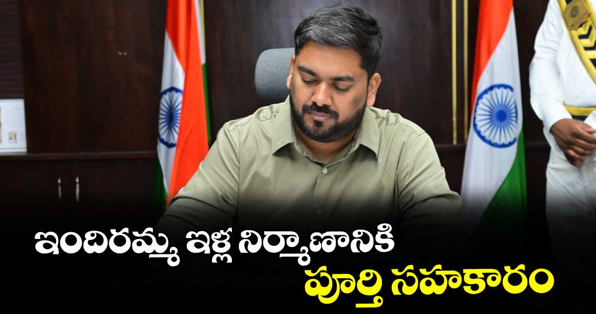 ఇందిరమ్మ ఇళ్ల నిర్మాణానికి   పూర్తి సహకారం