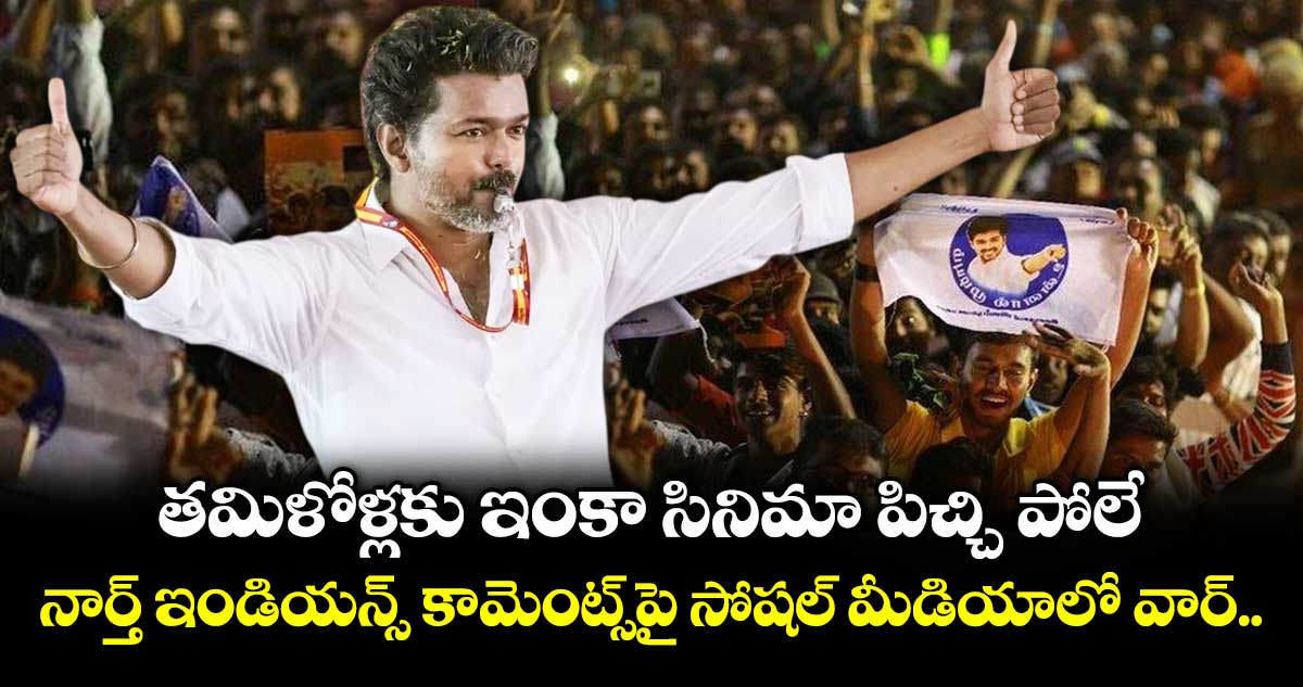 తమిళోళ్లకు ఇంకా సినిమా పిచ్చి పోలే: నార్త్ ఇండియన్స్ కామెంట్స్‌పై సోషల్ మీడియాలో వార్..