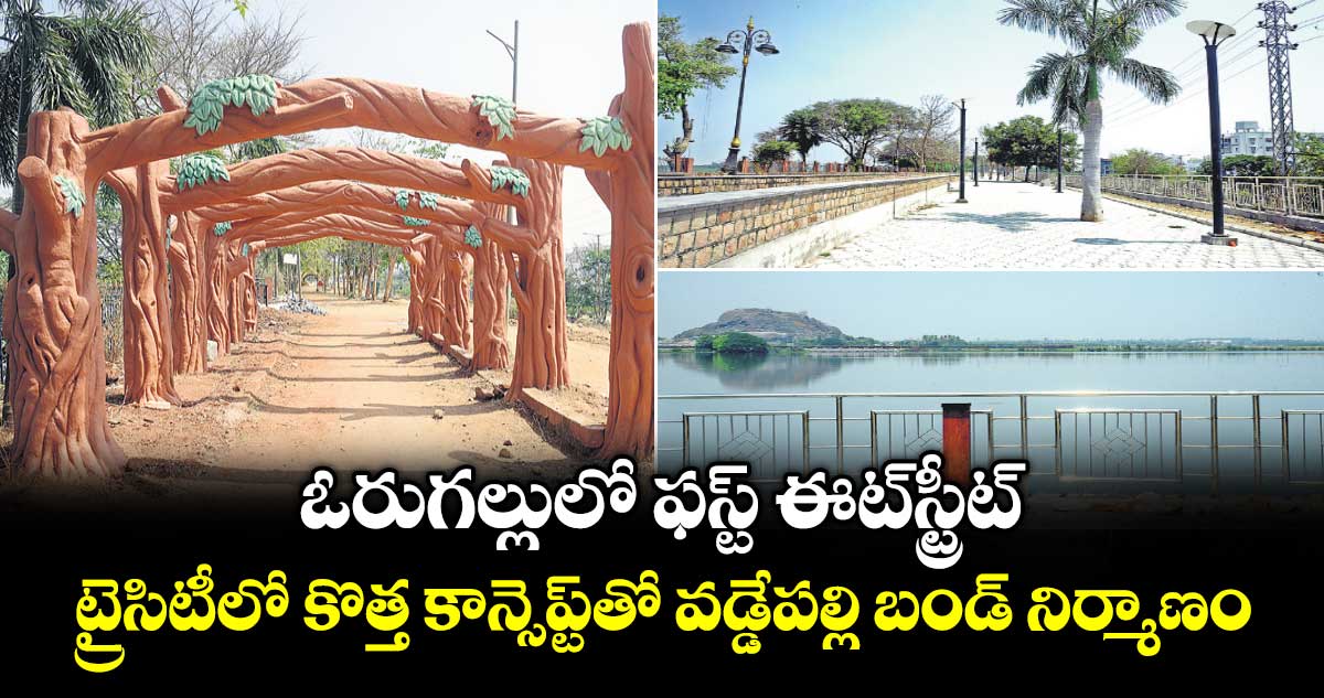  ఓరుగల్లులో  ఫస్ట్ ఈట్స్ట్రీట్...ట్రైసిటీ లో కొత్త కాన్సెప్ట్ తో వడ్డేపల్లి బండ్ నిర్మాణం 