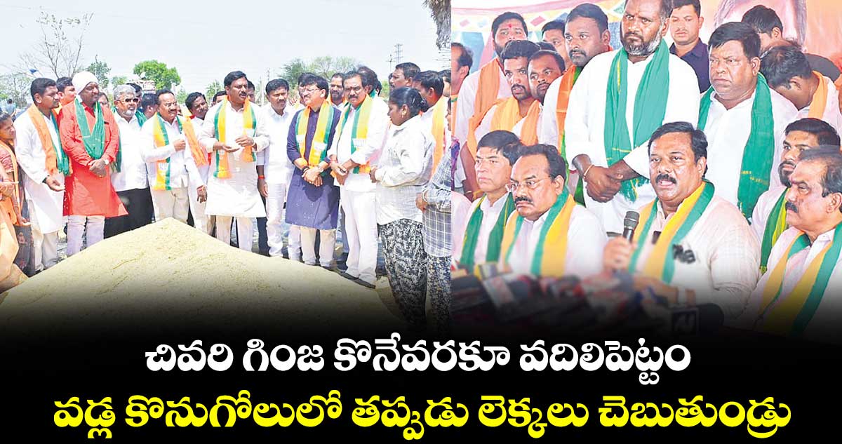 చివరి గింజ కొనేవరకూ వదిలిపెట్టం.. వడ్ల కొనుగోలులో తప్పుడు లెక్కలు చెబుతుండ్రు