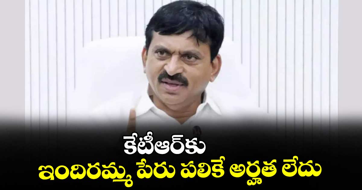 కేటీఆర్‌‌‌‌‌‌‌‌కు ఇందిరమ్మ పేరు పలికే అర్హత లేదు : మంత్రి పొంగులేటి