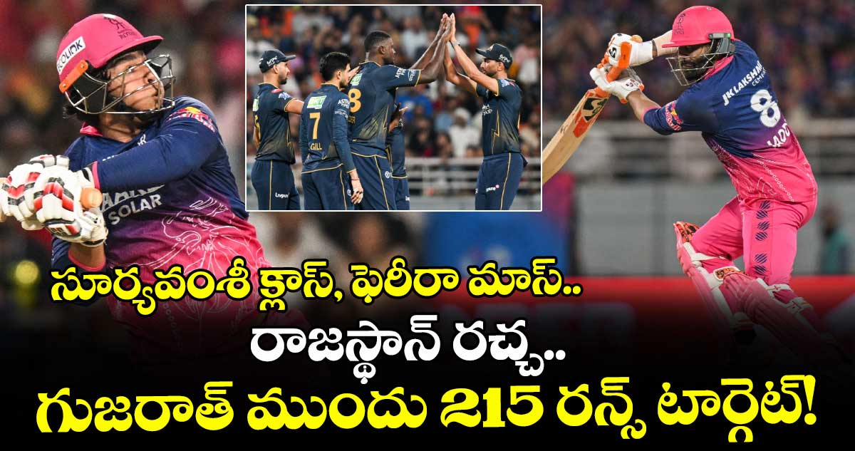 సూర్యవంశీ క్లాస్, ఫెరీరా మాస్.. రాజస్థాన్ రచ్చ.. గుజరాత్‌ ముందు 215 రన్స్ టార్గెట్!