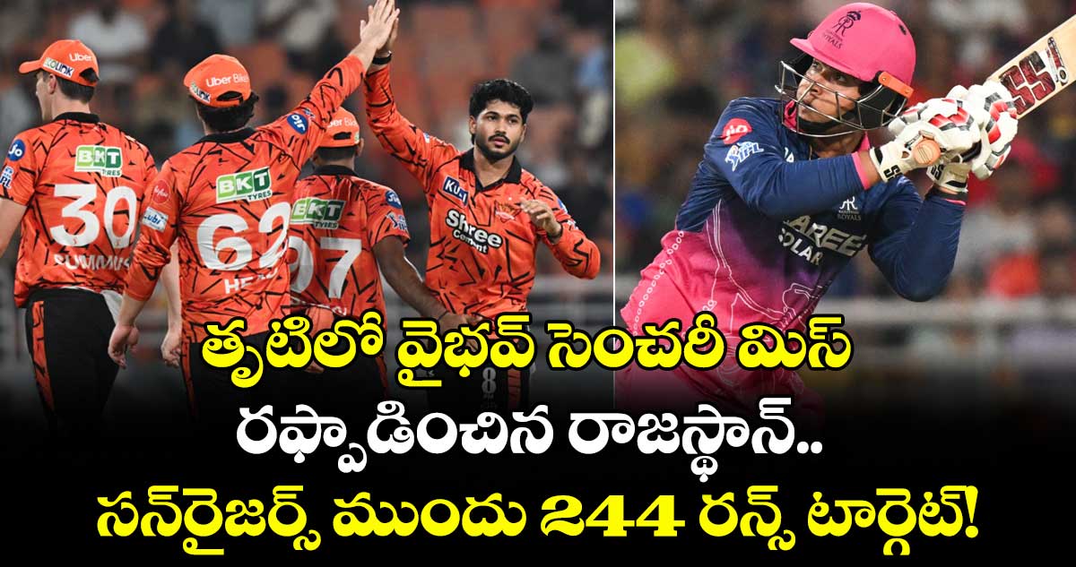 తృటిలో వైభవ్ సెంచరీ మిస్.. రఫ్పాడించిన రాజస్థాన్.. సన్‌రైజర్స్ ముందు 244 రన్స్ టార్గెట్!