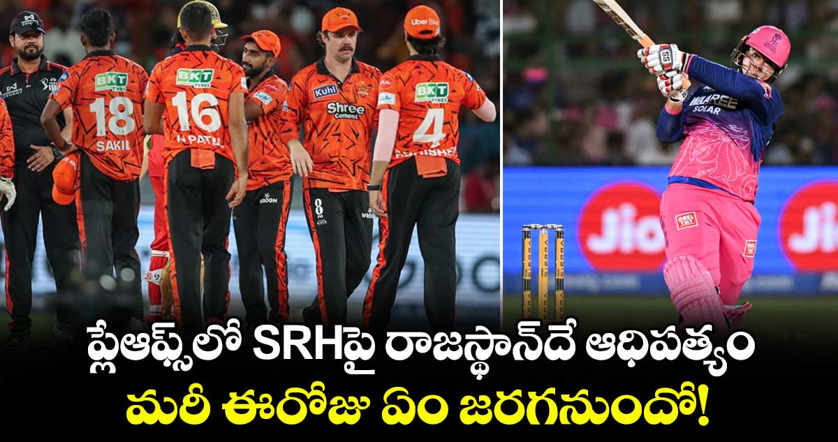 ప్లేఆఫ్స్⁬లో SRHపై రాజస్థాన్⁬దే ఆధిపత్యం.. మరీ ఈరోజు ఏం జరగనుందో!