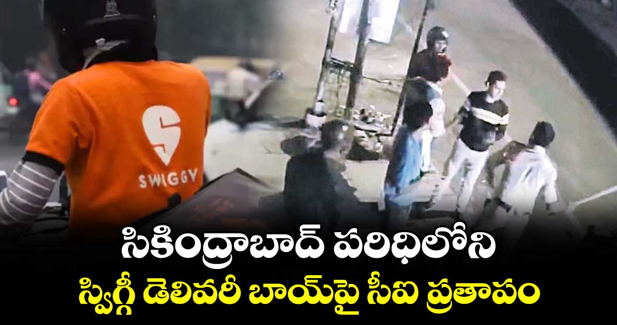 సికింద్రాబాద్ పరిధిలోని స్విగ్గీ డెలివరీ బాయ్‌‌‌‌‌‌‌‌ పై సీఐ ప్రతాపం