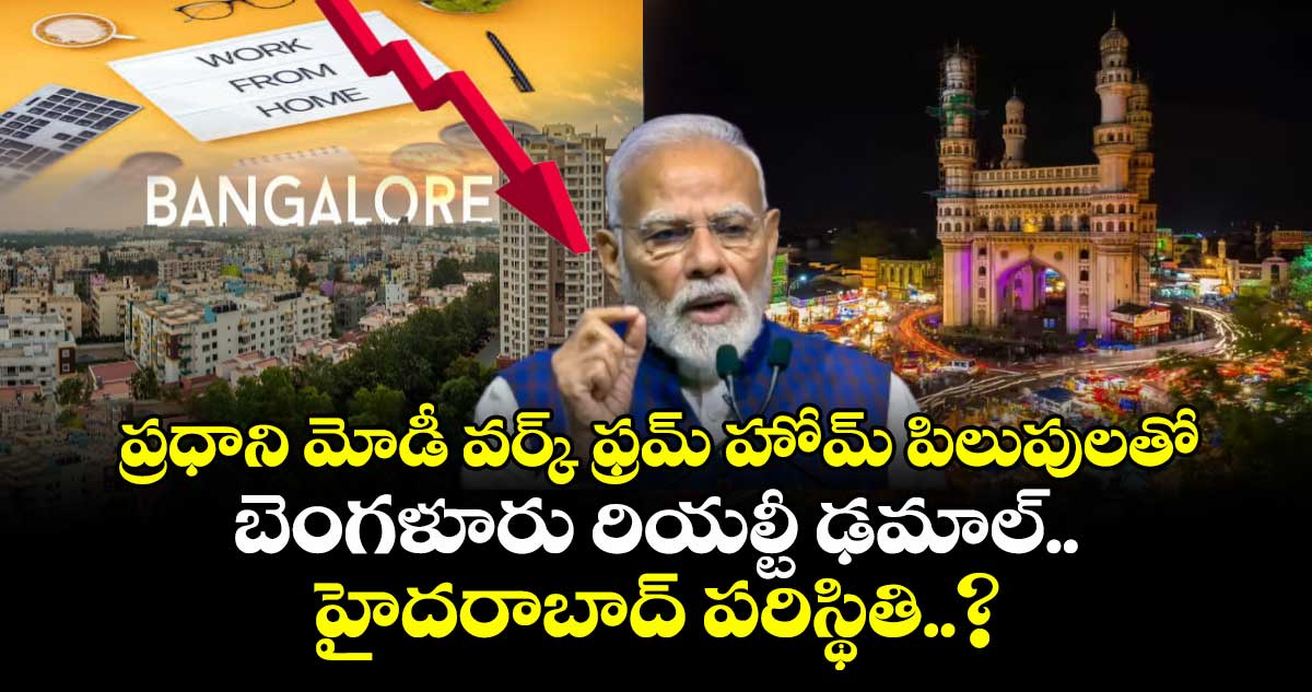 ప్రధాని మోడీ వర్క్ ఫ్రమ్ హోమ్ పిలుపులతో బెంగళూరు రియల్టీ ఢమాల్.. హైదరాబాద్ పరిస్థితి..?