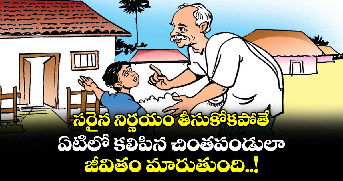 జీవిత సత్యం:సరైన నిర్ణయం తీసుకోకపోతే ..ఏటిలో కలిపిన చింతపండులా..జీవితం మారుతుంది..! 