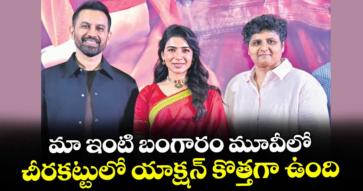 మా ఇంటి బంగారం మూవీలో చీరకట్టులో యాక్షన్ కొత్తగా ఉంది: సమంత