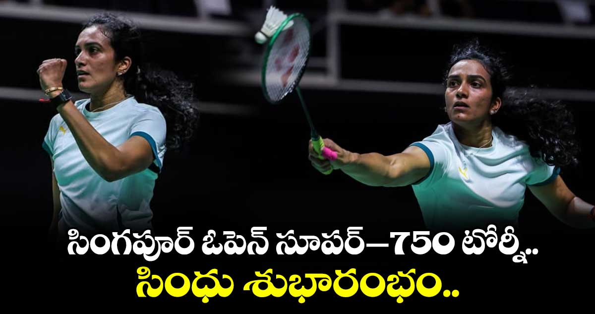 సింగపూర్ ఓపెన్ సూపర్–750 టోర్నీ.. సింధు శుభారంభం..