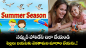 Childeren Sepecial:  సమ్మర్ హాలిడేస్ ఇలా చేయండి.. పిల్లలు బయటకు వెళతామని మారాం చేయరు..! 