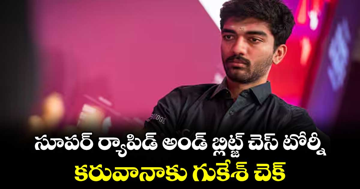 సూపర్‌‌‌‌‌‌‌‌‌‌‌‌‌‌‌‌ ర్యాపిడ్‌‌‌‌‌‌‌‌‌‌‌‌‌‌‌‌ అండ్‌‌‌‌‌‌‌‌‌‌‌‌‌‌‌‌ బ్లిట్జ్‌‌‌‌‌‌‌‌‌‌‌‌‌‌‌‌ చెస్‌‌‌‌‌‌‌‌‌‌‌‌‌‌‌‌ టోర్నీ.. కరువానాకు గుకేశ్‌‌‌‌‌‌‌‌‌‌‌‌‌‌‌‌ చెక్‌‌‌‌‌‌‌‌‌‌‌‌‌‌‌‌