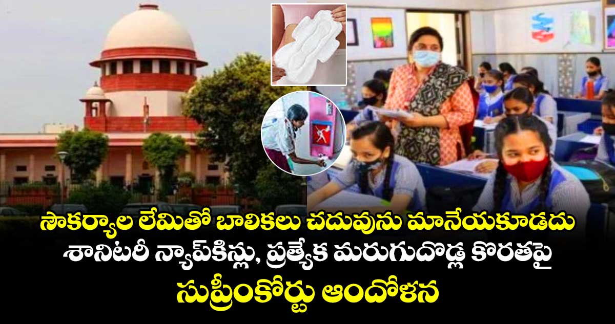 సౌకర్యాల లేమితో బాలికలు చదువును మానేయకూడదు..శానిటరీ న్యాప్‌‌కిన్లు, ప్రత్యేక మరుగుదొడ్ల కొరతపై సుప్రీంకోర్టు ఆందోళన