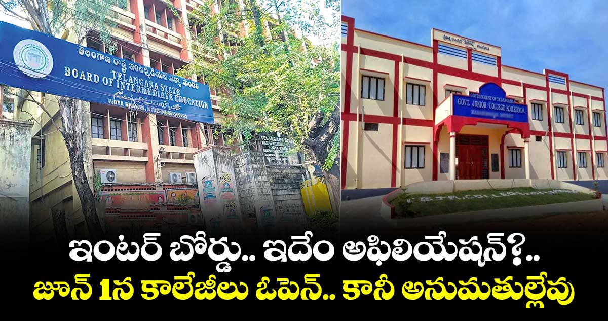 ఇంటర్ బోర్డు..  ఇదేం అఫిలియేషన్?..జూన్ 1న కాలేజీలు ఓపెన్.. కానీ అనుమతుల్లేవు