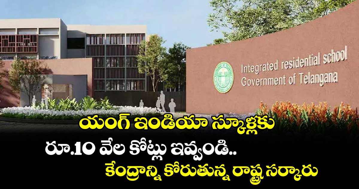 యంగ్ ఇండియా స్కూళ్లకు.. రూ.10 వేల కోట్లు ఇవ్వండి..కేంద్రాన్ని కోరుతున్న రాష్ట్ర సర్కారు