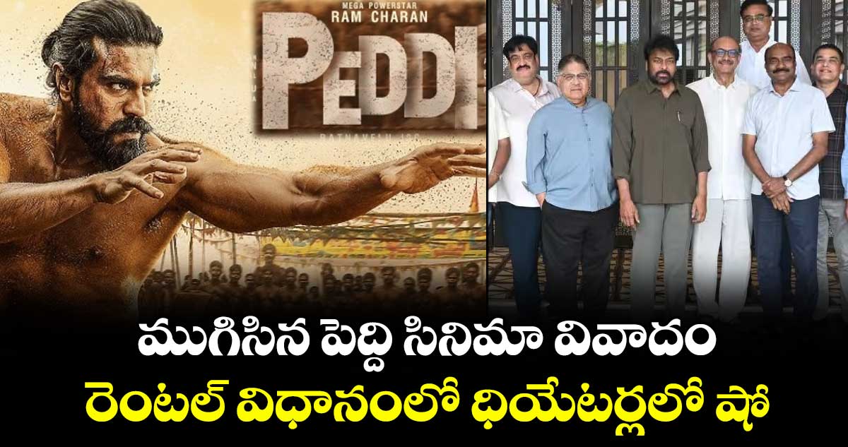 ముగిసిన పెద్ది సినిమా వివాదం : రెంటల్ విధానంలో ధియేటర్లలో షో