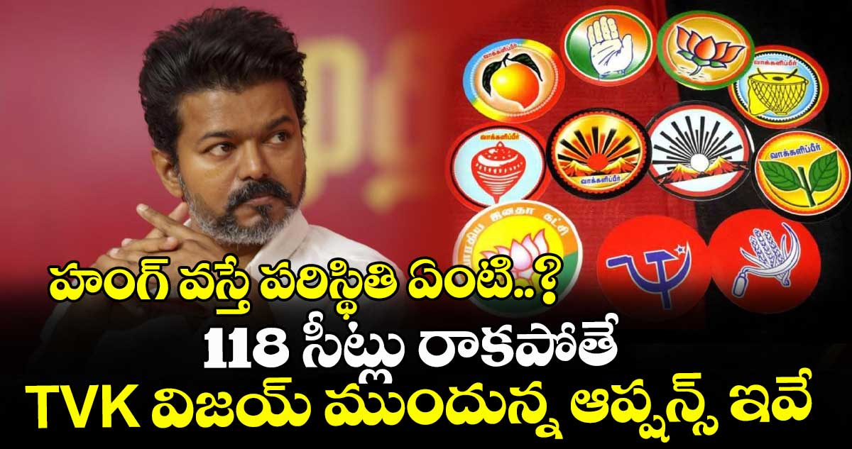 హంగ్ వస్తే పరిస్థితి ఏంటి..? 118 సీట్లు రాకపోతే TVK విజయ్ ముందున్న ఆప్షన్స్ ఇవే
