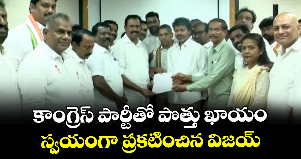 కాంగ్రెస్ పార్టీతో పొత్తు ఖాయం : స్వయంగా ప్రకటించిన విజయ్