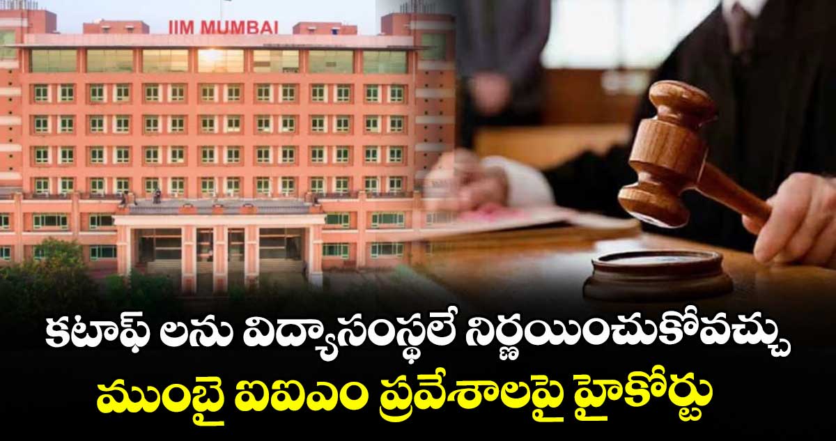 కటాఫ్ లను విద్యాసంస్థలే నిర్ణయించుకోవచ్చు..ముంబై ఐఐఎం ప్రవేశాలపై హైకోర్టు