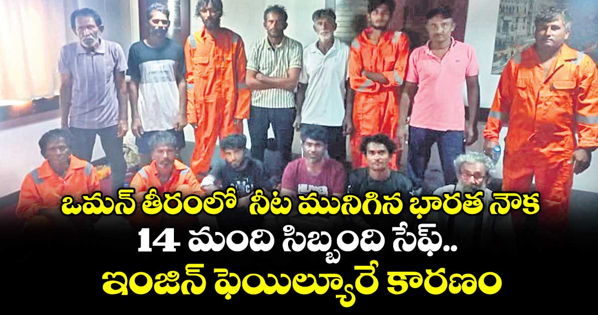 ఒమన్ తీరంలో  నీట మునిగిన భారత నౌక..14 మంది సిబ్బంది సేఫ్.. ఇంజిన్‌‌‌‌ ఫెయిల్యూరే కారణం: ఇండియన్‌‌‌‌ ఎంబసీ