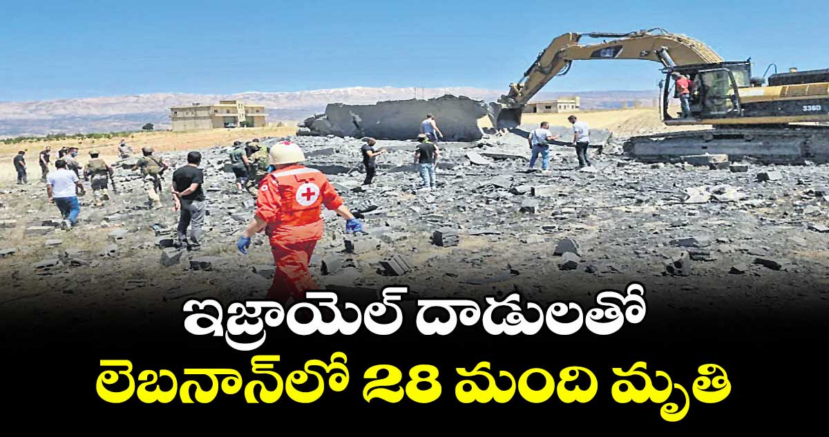 ఇజ్రాయెల్ దాడులతో  లెబనాన్‌‌లో 28 మంది మృతి