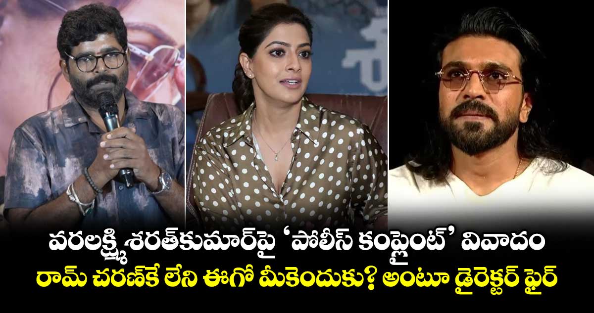 వరలక్ష్మి శరత్‌కుమార్‌‌పై 'పోలీస్ కంప్లైంట్' వివాదం.. రామ్ చరణ్‌కే లేని ఈగో మీకెందుకు? అంటూ డైరెక్టర్ ఫైర్