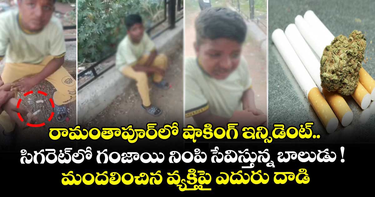 రామంతాపూర్⁭లో షాకింగ్ ఇన్సిడెంట్.. సిగరెట్⁭లో గంజాయి నింపి సేవిస్తున్న బాలుడు ! మందలించిన వ్యక్తిపై ఎదురు దాడి