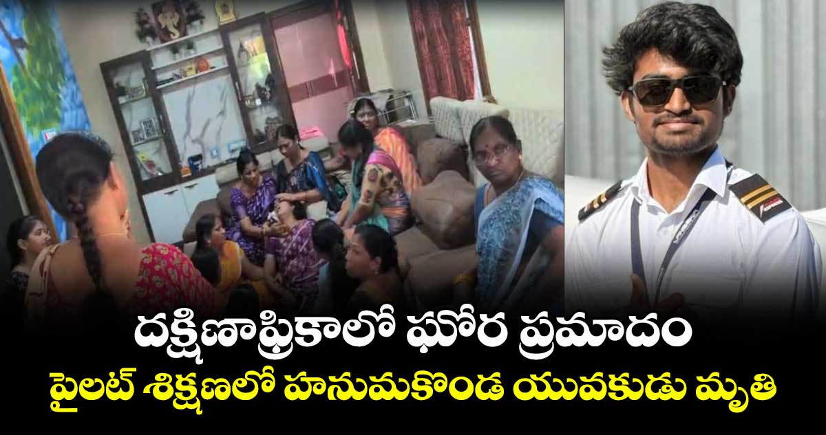 దక్షిణాఫ్రికాలో ఘోర ప్రమాదం.. పైలట్ శిక్షణలో హనుమకొండ యువకుడు మృతి