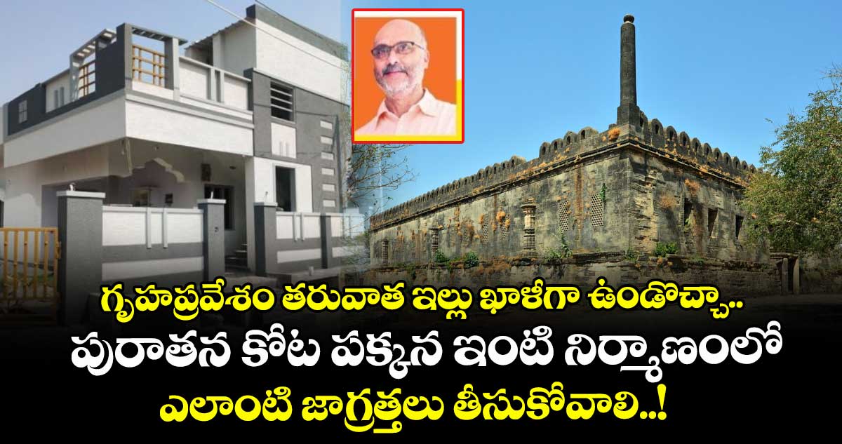 Vastu tips :  గృహప్రవేశం తరువాత ఇల్లు ఖాళీగా ఉండొచ్చా.. పురాతన కోట పక్కన ఇంటి నిర్మాణంలో ఎలాంటి జాగ్రత్తలు తీసుకోవాలి..!