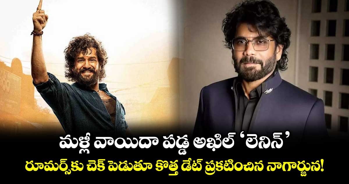 మళ్లీ వాయిదా పడ్డ అఖిల్ 'లెనిన్'.. రూమర్స్‌కు చెక్ పెడుతూ కొత్త డేట్ ప్రకటించిన నాగార్జున!