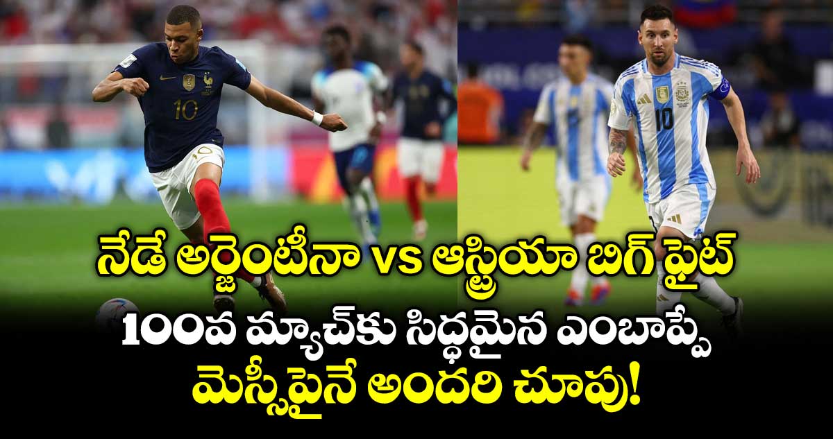 నేడే అర్జెంటీనా vs ఆస్ట్రియా బిగ్ ఫైట్.. 100వ మ్యాచ్‌కు సిద్ధమైన ఎంబాప్పే.. మెస్సీపైనే అందరి చూపు!