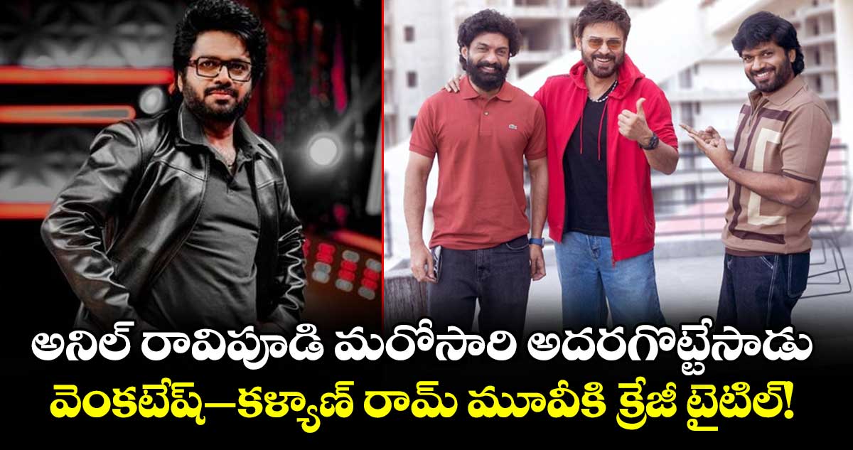 VenkyAnil5: అనిల్ రావిపూడి మరోసారి అదరగొట్టేసాడు.. వెంకటేష్-కళ్యాణ్ రామ్ మూవీకి క్రేజీ టైటిల్!