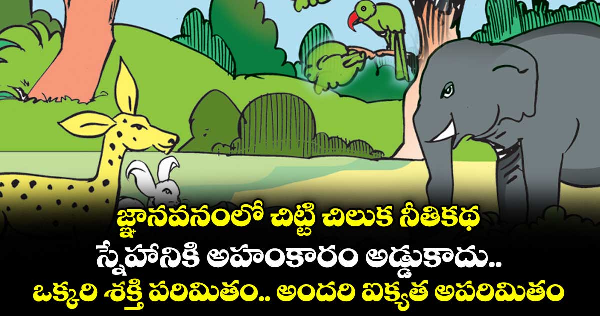 జ్ఞానవనంలో చిట్టి చిలుక నీతికథ: స్నేహానికి అహంకారం అడ్డుకాదు..ఒక్కరి శక్తి పరిమితం.. అందరి ఐక్యత అపరిమితం