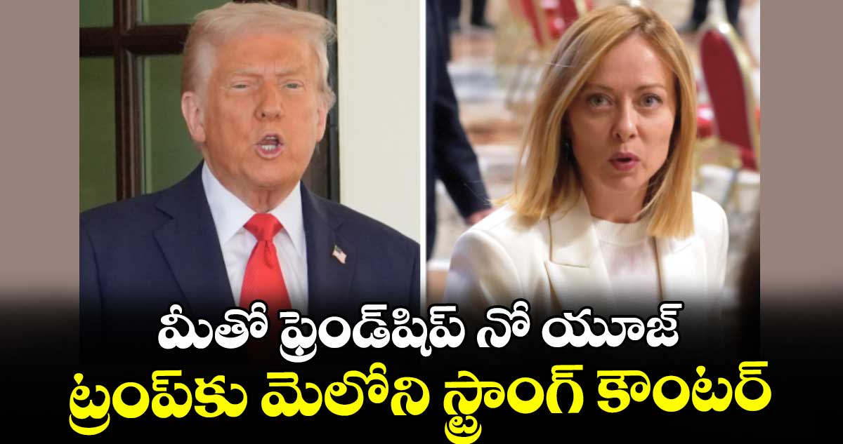 మీతో ఫ్రెండ్‎షిప్ నో యూజ్: ట్రంప్‎కు మెలోని స్ట్రాంగ్ కౌంటర్