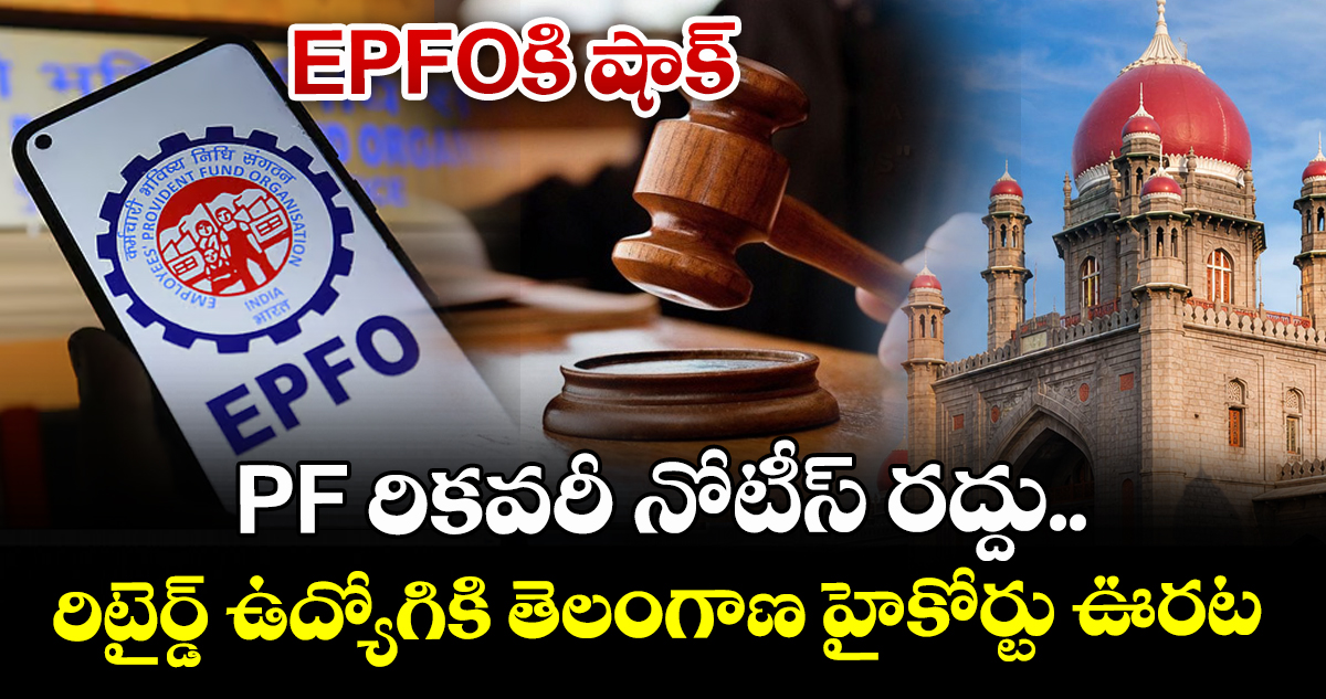 EPFOకి షాక్: PF రికవరీ నోటీస్ రద్దు.. రిటైర్డ్ ఉద్యోగికి తెలంగాణ హైకోర్టు ఊరట