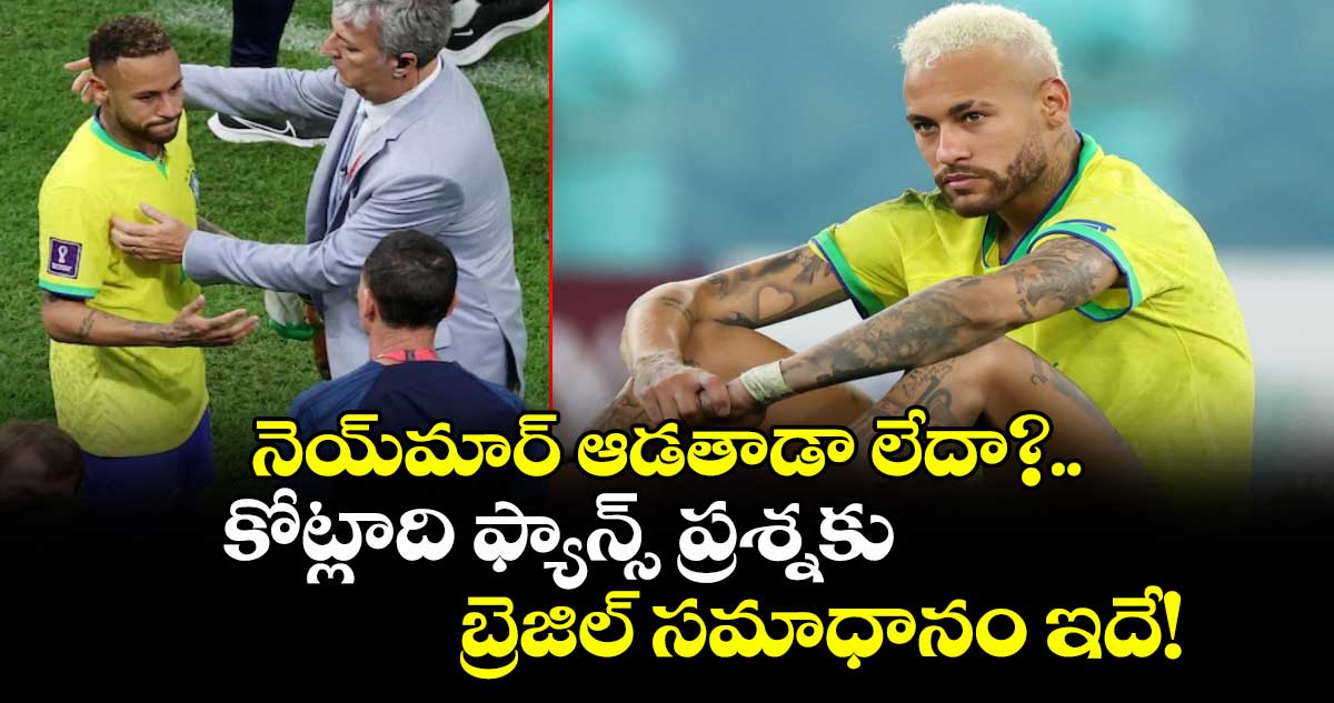 నెయ్‌మార్ ఆడతాడా లేదా?.. కోట్లాది ఫ్యాన్స్ ప్రశ్నకు బ్రెజిల్ సమాధానం ఇదే!