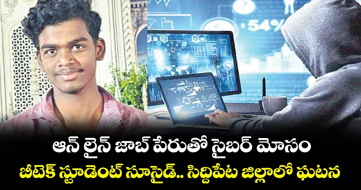 ఆన్‌‌‌‌‌‌‌‌ లైన్‌‌‌‌‌‌‌‌ జాబ్‌‌‌‌‌‌‌‌ పేరుతో సైబర్‌‌‌‌‌‌‌‌ మోసం....బీటెక్‌‌‌‌‌‌‌‌ స్టూడెంట్‌‌‌‌‌‌‌‌ సూసైడ్‌‌‌‌‌‌‌‌..సిద్దిపేట జిల్లా బెజ్జంకి మండలంలో ఘటన