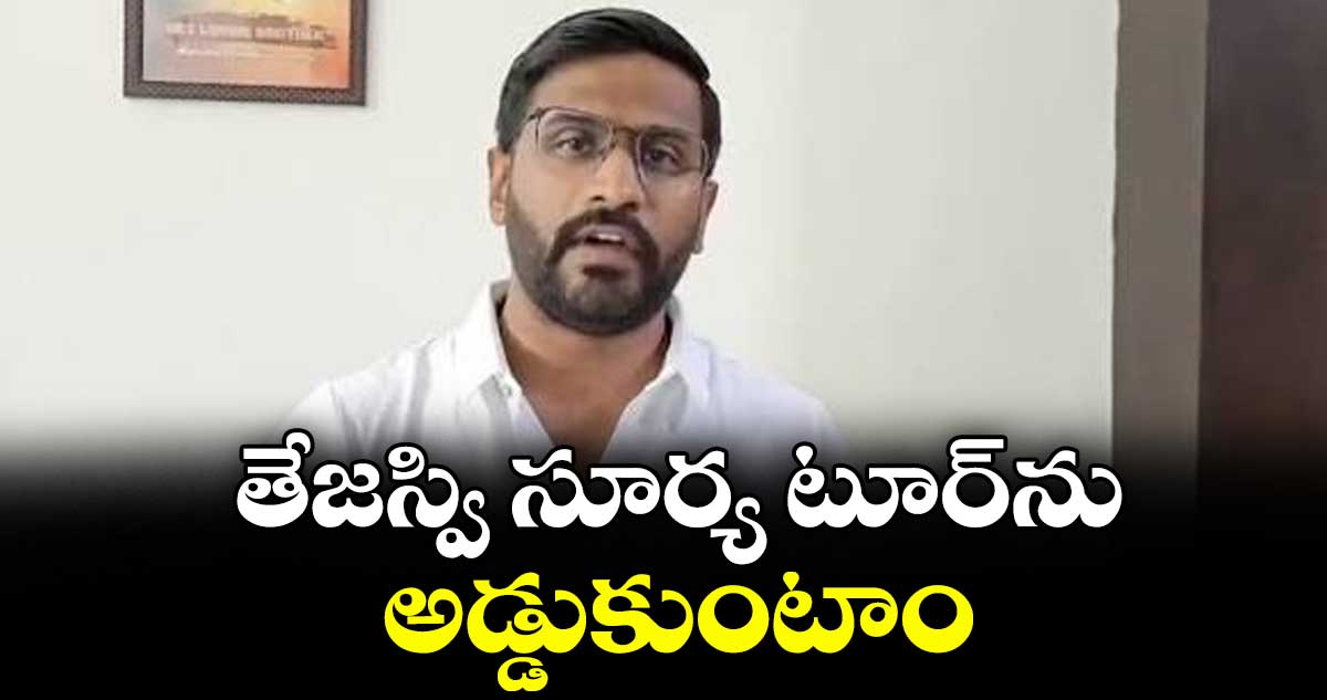 తేజస్వి సూర్య  టూర్‌‌‌‌‌‌‌‌‌‌‌‌ను అడ్డుకుంటాం : కాంగ్రెస్ ఎమ్మెల్సీ బల్మూరి వెంకట్