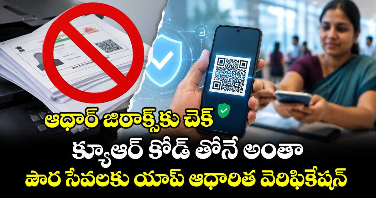 ఆధార్ జిరాక్స్‌కు చెక్.. క్యూర్ కోడ్ తోనే అంతా.. పౌర సేవలకు యాప్ ఆధారిత వెరిఫికేషన్