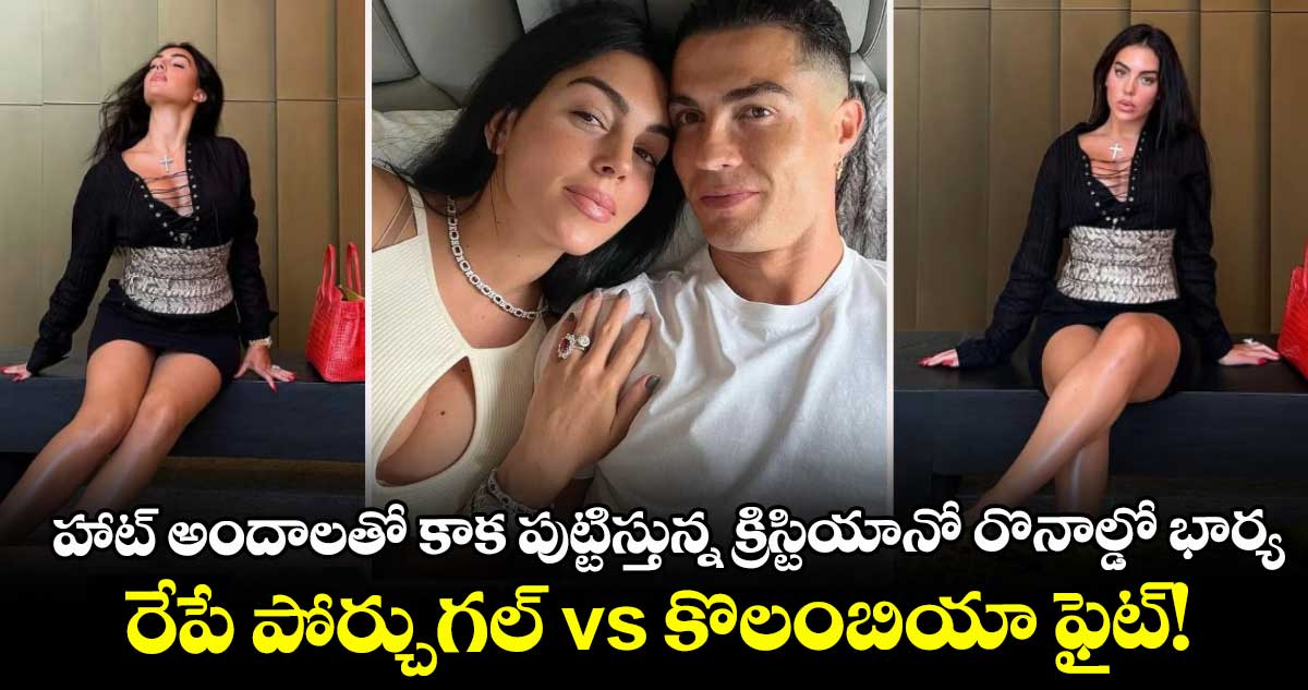 హాట్ అందాలతో కాక పుట్టిస్తున్న క్రిస్టియానో రొనాల్డో భార్య.. రేపే పోర్చుగల్ vs కొలంబియా ఫైట్!