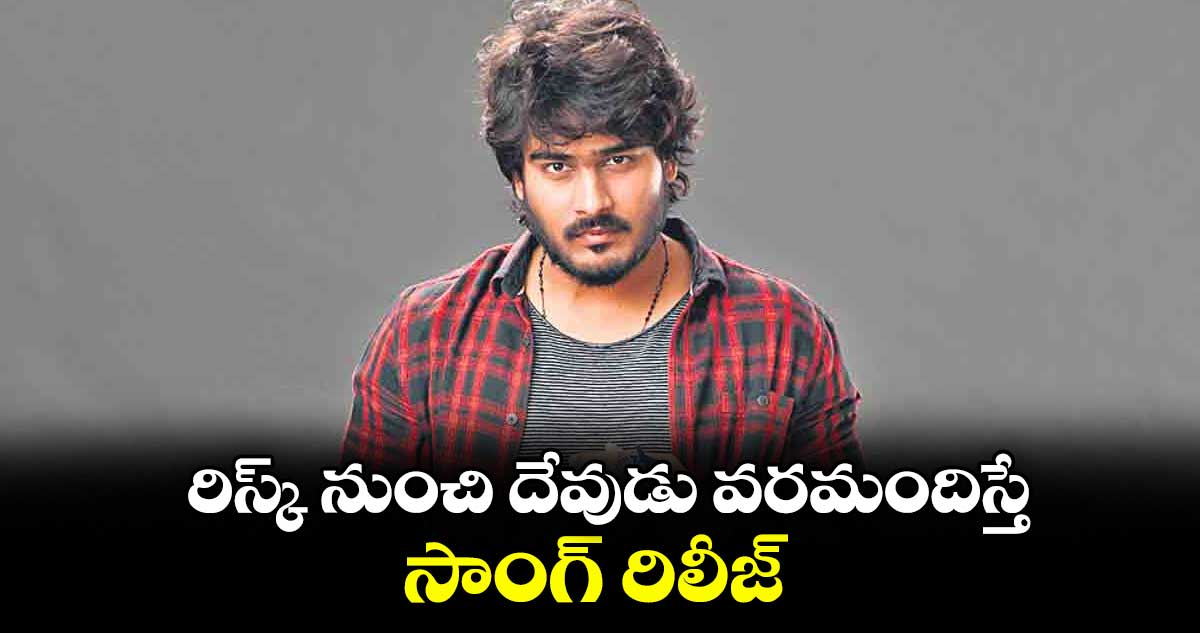 రిస్క్ నుంచి దేవుడు వరమందిస్తే సాంగ్ రిలీజ్