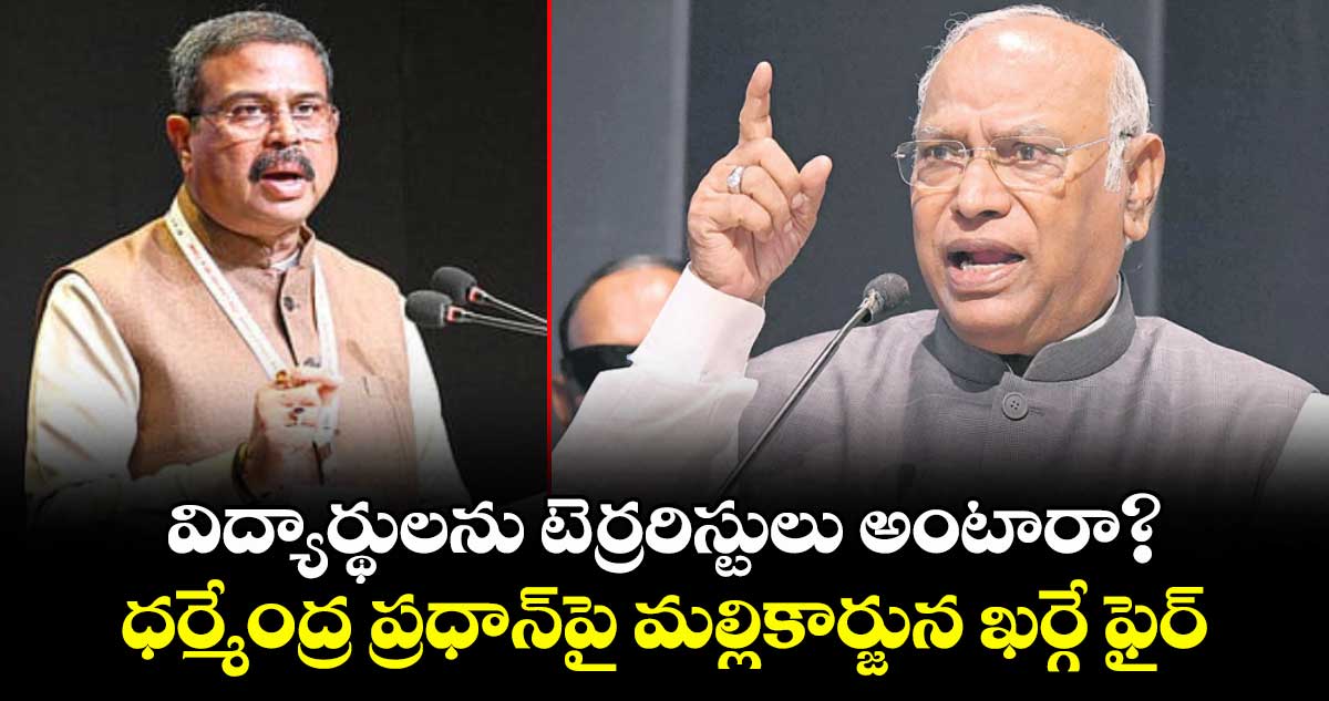 విద్యార్థులను టెర్రరిస్టులు అంటారా?..ధర్మేంద్ర ప్రధాన్‌‌‌‌పై మల్లికార్జున ఖర్గే ఫైర్