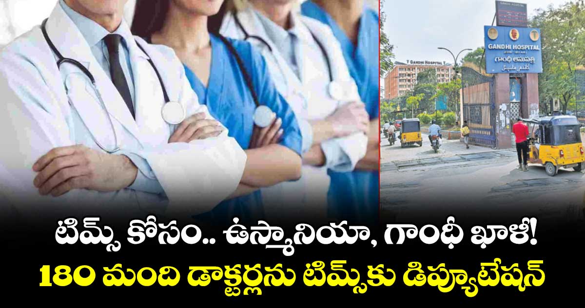 టిమ్స్ కోసం.. ఉస్మానియా, గాంధీ ఖాళీ!..180 మంది డాక్టర్లను టిమ్స్‌‌‌‌‌‌‌‌‌‌‌‌‌‌‌‌కు డిప్యూటేషన్